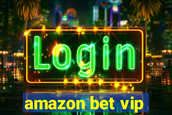 amazon bet vip