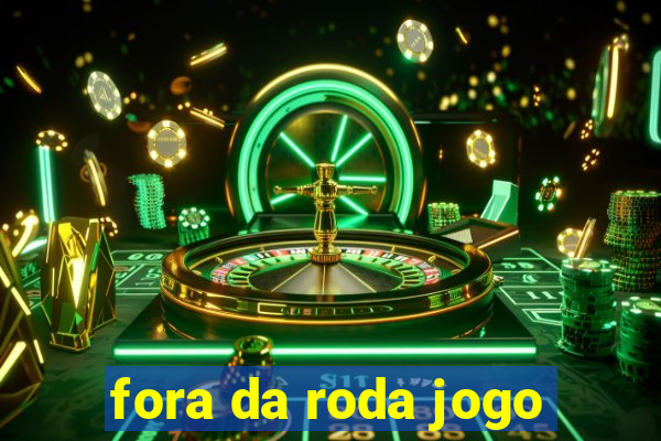 fora da roda jogo