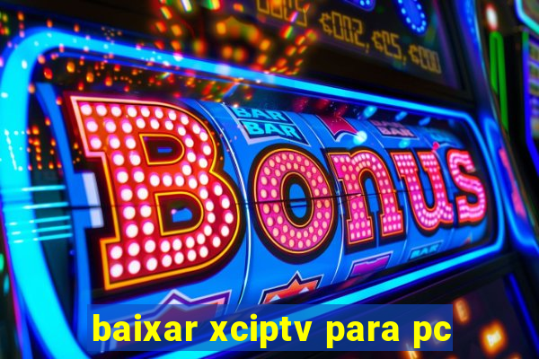 baixar xciptv para pc