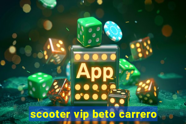 scooter vip beto carrero