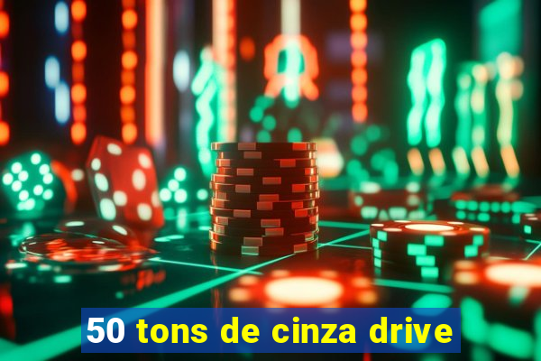 50 tons de cinza drive