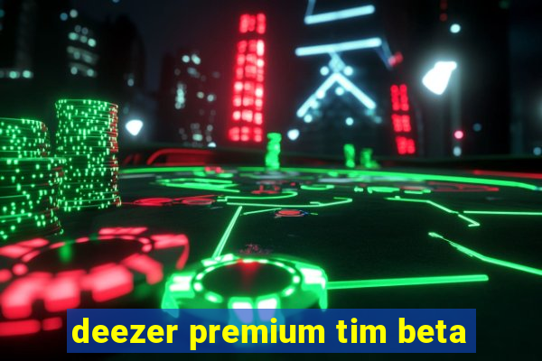 deezer premium tim beta