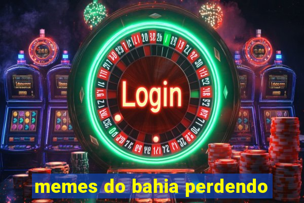 memes do bahia perdendo