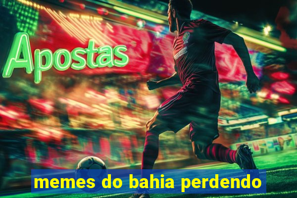 memes do bahia perdendo