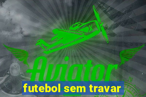 futebol sem travar