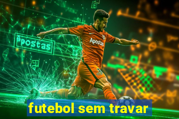 futebol sem travar