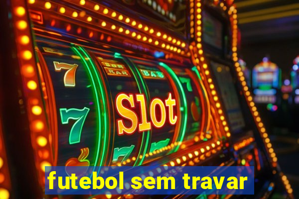 futebol sem travar