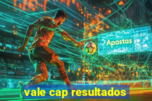 vale cap resultados