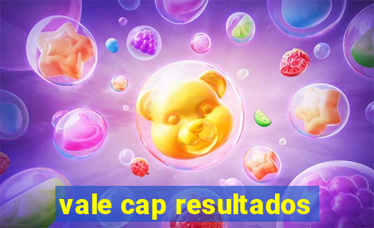 vale cap resultados