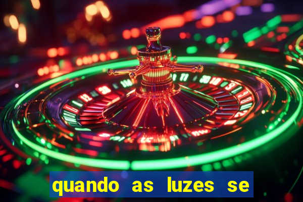 quando as luzes se apagam redecanais