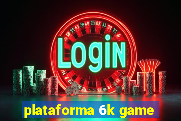 plataforma 6k game