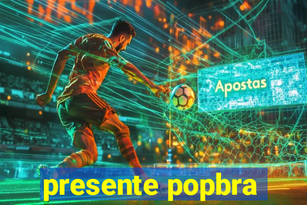 presente popbra