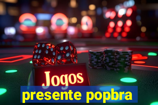 presente popbra