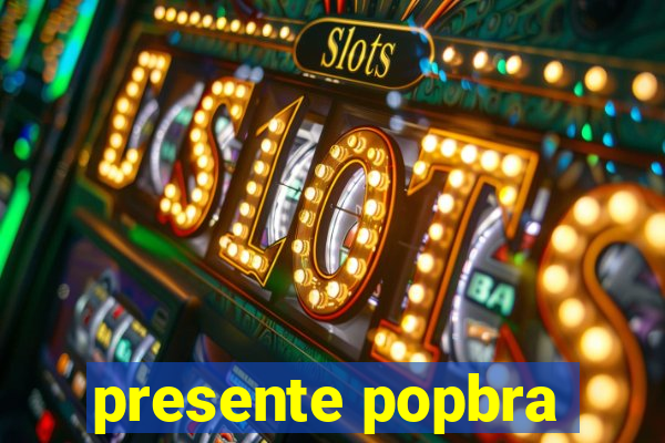 presente popbra