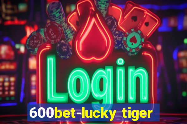 600bet-lucky tiger