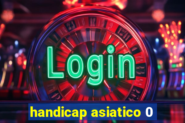 handicap asiatico 0