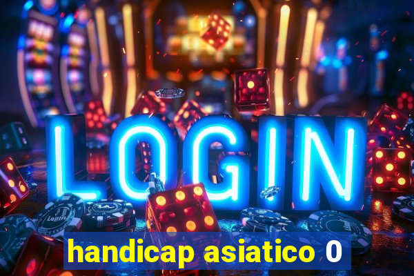 handicap asiatico 0