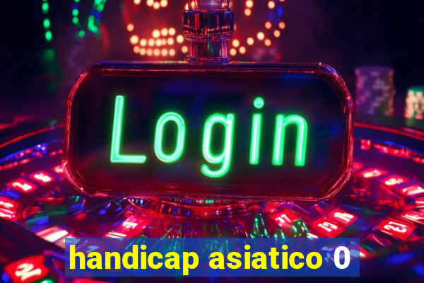 handicap asiatico 0