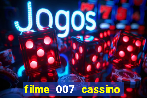 filme 007 cassino royale completo dublado