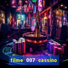 filme 007 cassino royale completo dublado