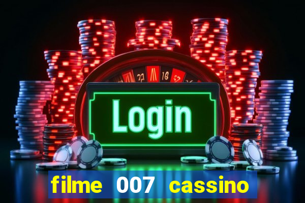 filme 007 cassino royale completo dublado