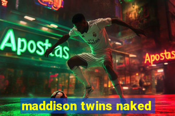 maddison twins naked