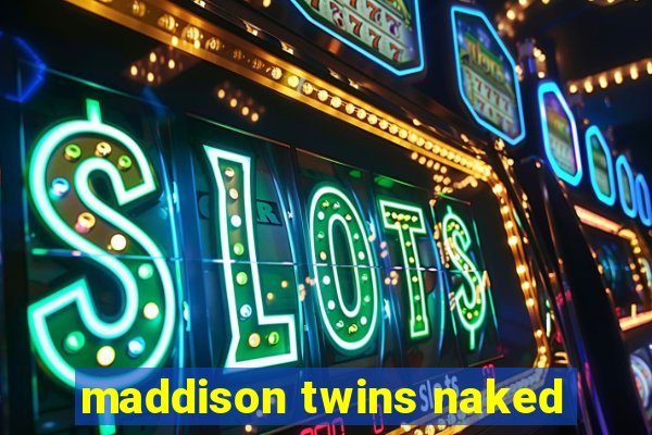 maddison twins naked