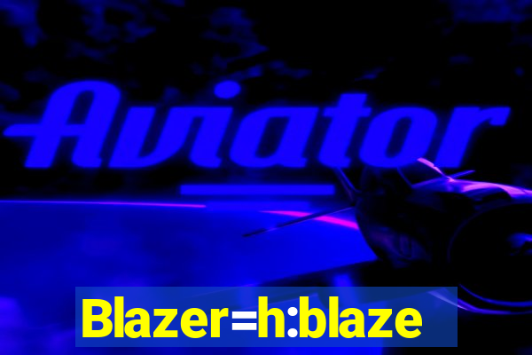 Blazer=h:blaze