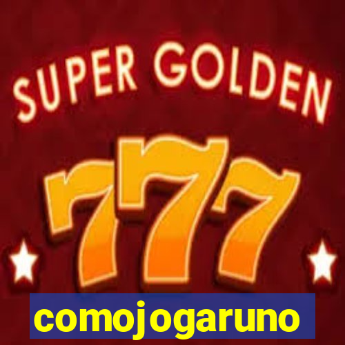 comojogaruno