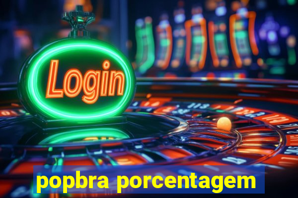 popbra porcentagem