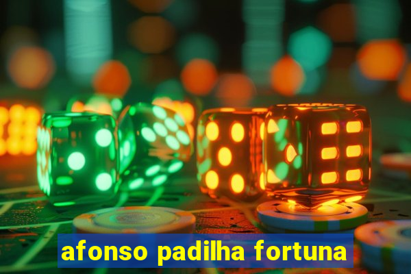 afonso padilha fortuna