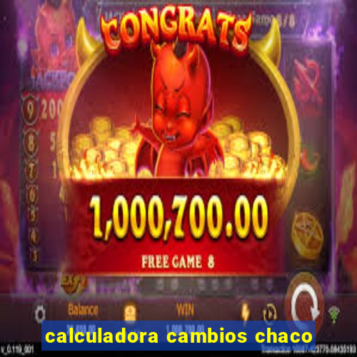 calculadora cambios chaco