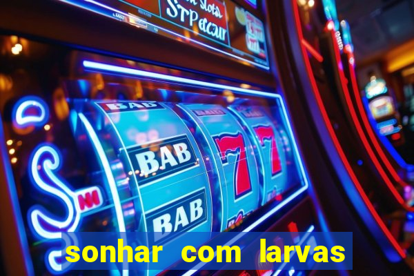 sonhar com larvas no jogo do bicho