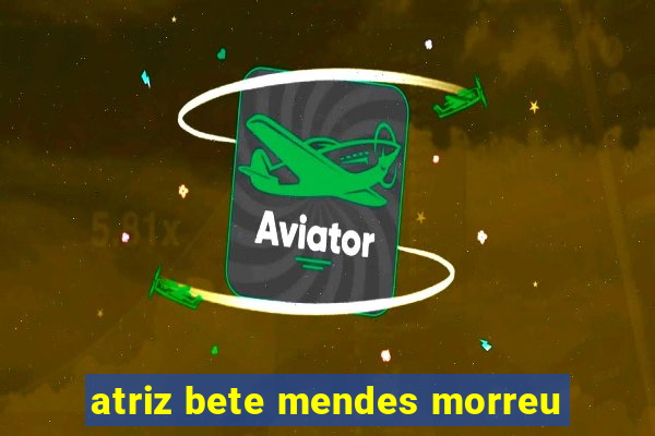 atriz bete mendes morreu