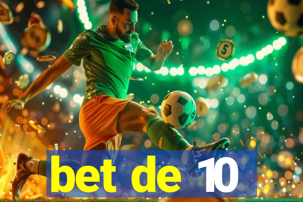 bet de 10