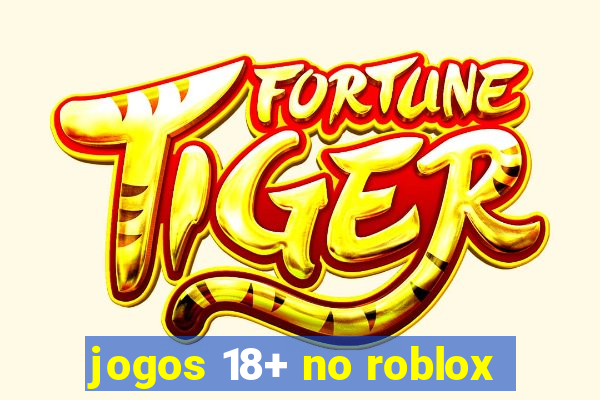 jogos 18+ no roblox