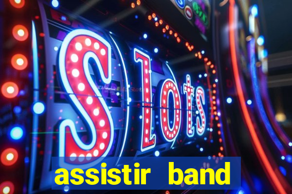 assistir band online ao vivo gratis