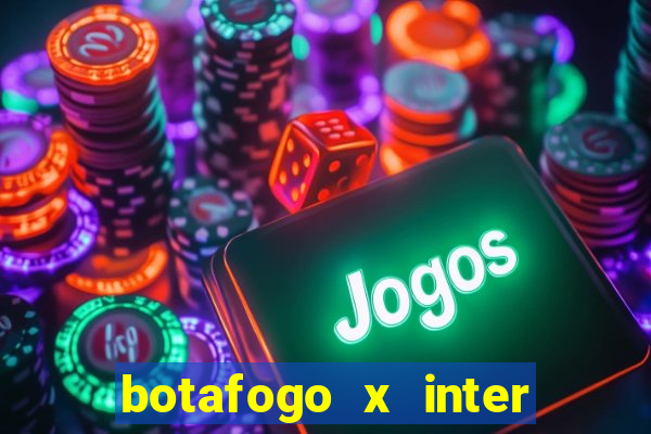 botafogo x inter onde assistir