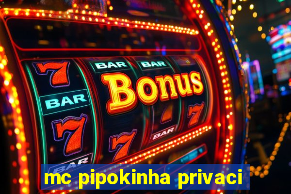 mc pipokinha privaci