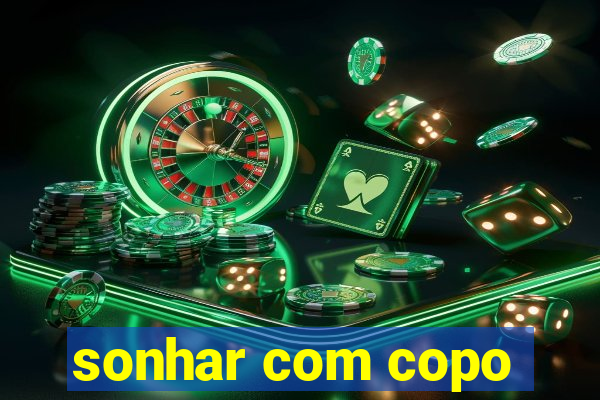 sonhar com copo