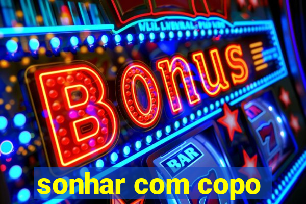 sonhar com copo