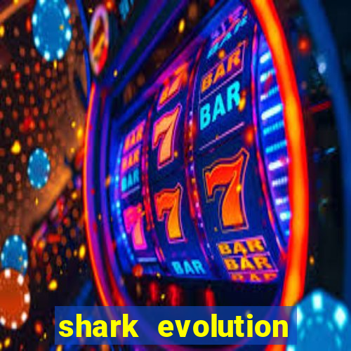 shark evolution dinheiro infinito