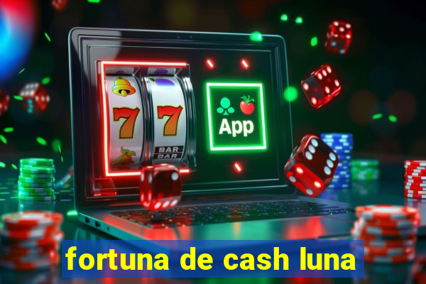 fortuna de cash luna