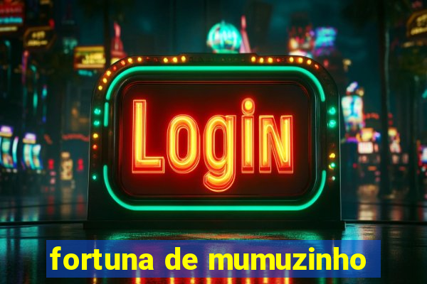 fortuna de mumuzinho