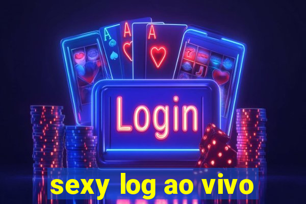 sexy log ao vivo