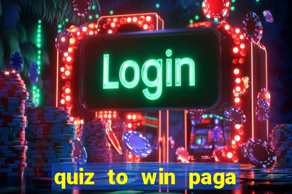 quiz to win paga mesmo quiz money paga mesmo