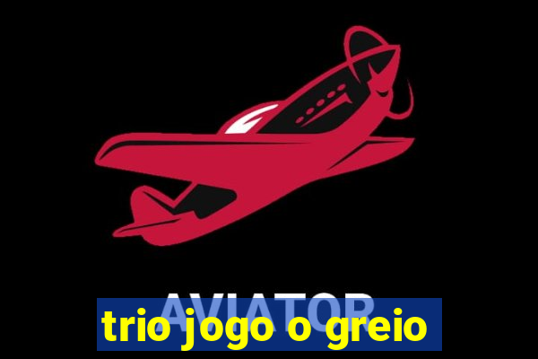 trio jogo o greio