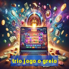 trio jogo o greio