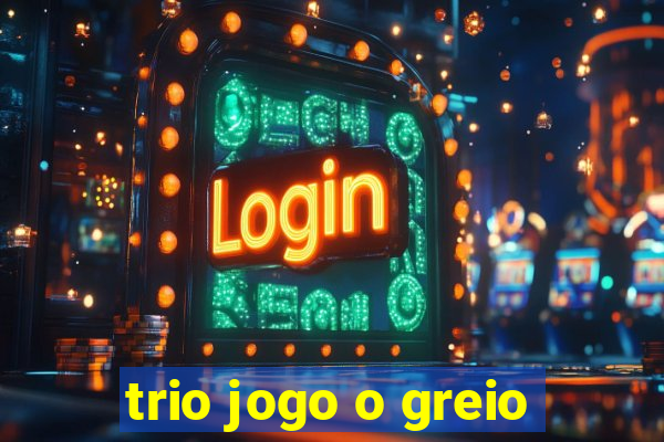 trio jogo o greio