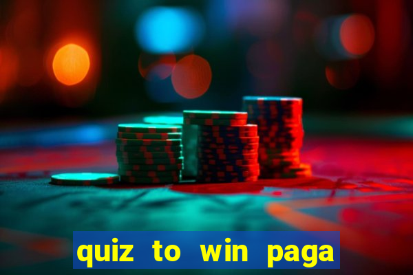 quiz to win paga mesmo quiz paga mesmo